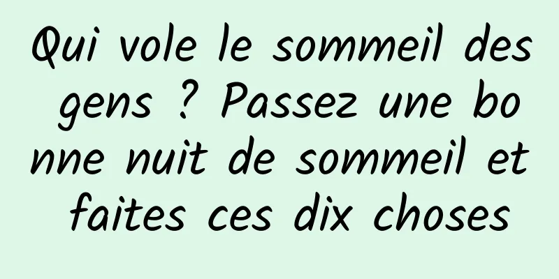 Qui vole le sommeil des gens ? Passez une bonne nuit de sommeil et faites ces dix choses