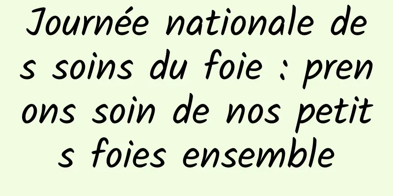 Journée nationale des soins du foie : prenons soin de nos petits foies ensemble
