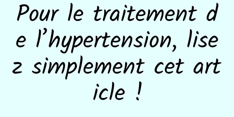 Pour le traitement de l’hypertension, lisez simplement cet article !