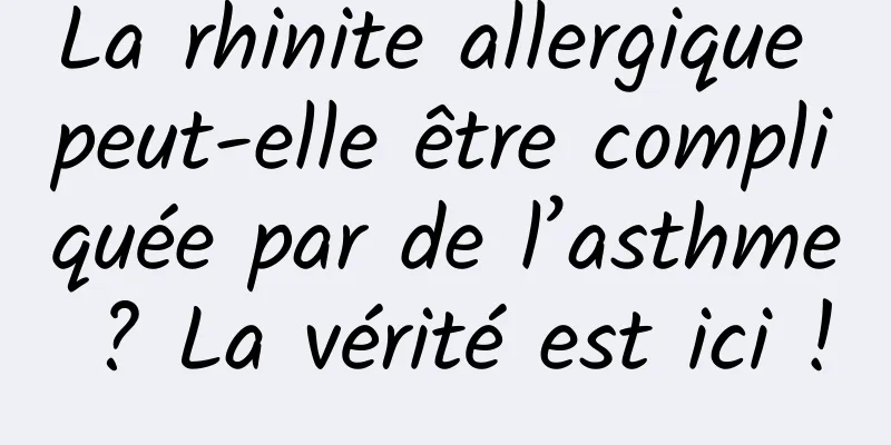 La rhinite allergique peut-elle être compliquée par de l’asthme ? La vérité est ici !