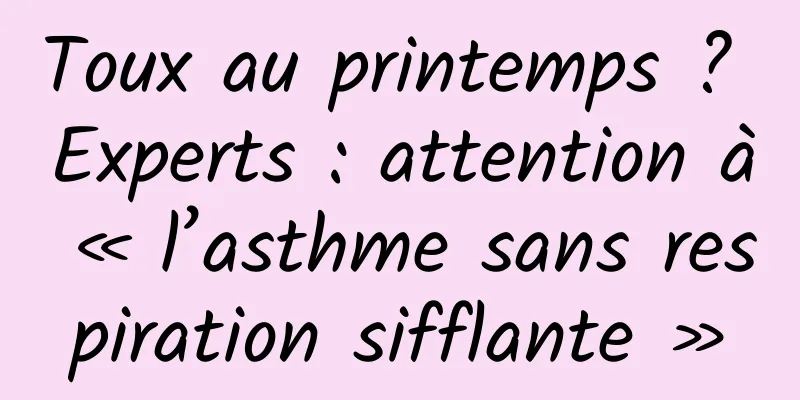 Toux au printemps ? Experts : attention à « l’asthme sans respiration sifflante »