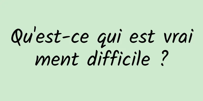 Qu'est-ce qui est vraiment difficile ?