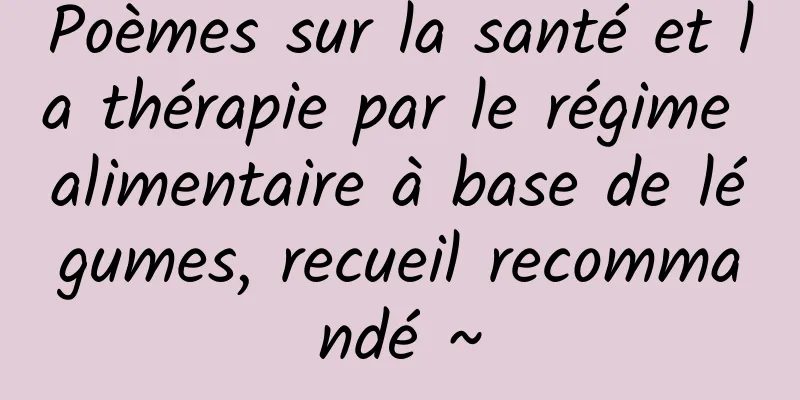 Poèmes sur la santé et la thérapie par le régime alimentaire à base de légumes, recueil recommandé ~