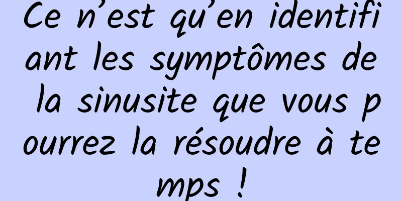 Ce n’est qu’en identifiant les symptômes de la sinusite que vous pourrez la résoudre à temps !