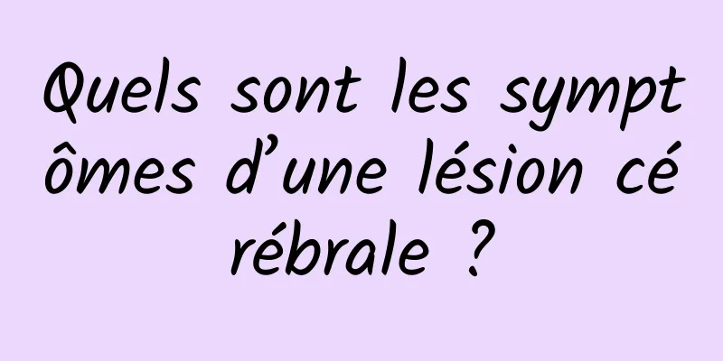 Quels sont les symptômes d’une lésion cérébrale ?