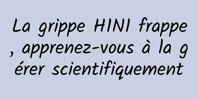 La grippe H1N1 frappe, apprenez-vous à la gérer scientifiquement