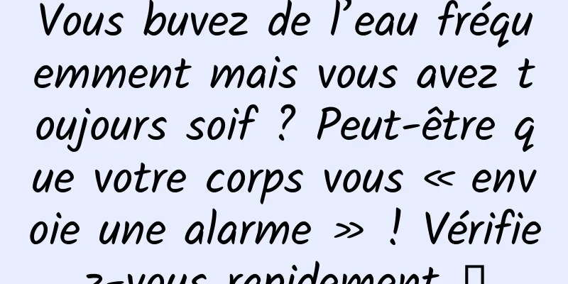 Vous buvez de l’eau fréquemment mais vous avez toujours soif ? Peut-être que votre corps vous « envoie une alarme » ! Vérifiez-vous rapidement →