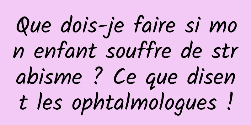 Que dois-je faire si mon enfant souffre de strabisme ? Ce que disent les ophtalmologues !