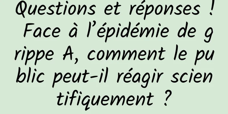 Questions et réponses ! Face à l’épidémie de grippe A, comment le public peut-il réagir scientifiquement ?