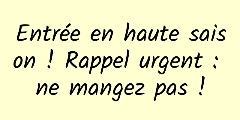 Entrée en haute saison ! Rappel urgent : ne mangez pas !
