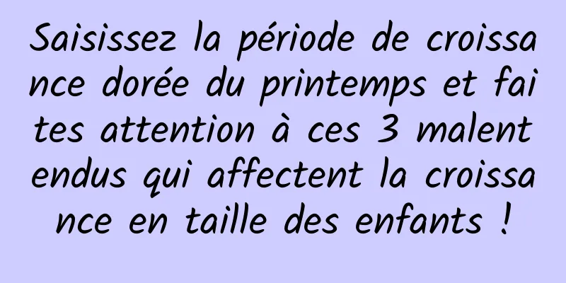 Saisissez la période de croissance dorée du printemps et faites attention à ces 3 malentendus qui affectent la croissance en taille des enfants !