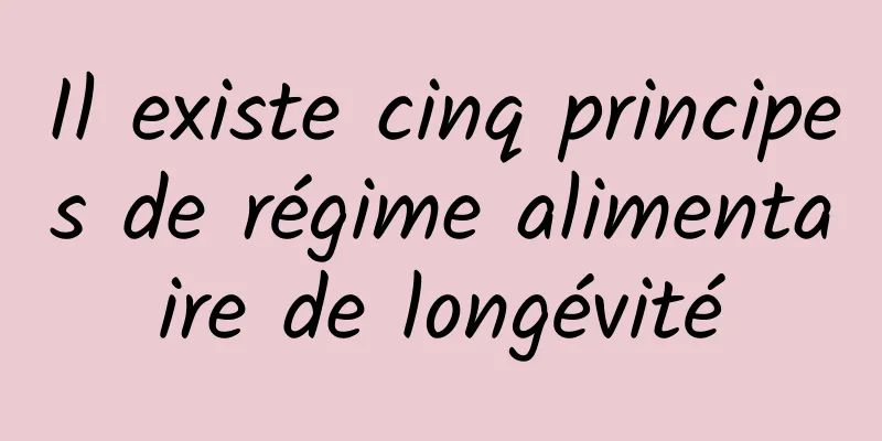 Il existe cinq principes de régime alimentaire de longévité