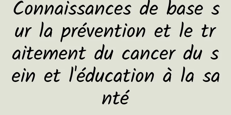 Connaissances de base sur la prévention et le traitement du cancer du sein et l'éducation à la santé
