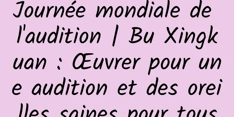 Journée mondiale de l'audition | Bu Xingkuan : Œuvrer pour une audition et des oreilles saines pour tous