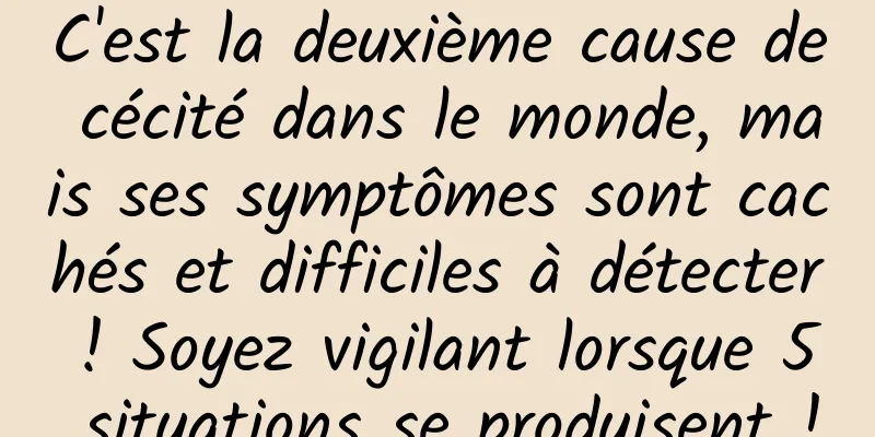 C'est la deuxième cause de cécité dans le monde, mais ses symptômes sont cachés et difficiles à détecter ! Soyez vigilant lorsque 5 situations se produisent !