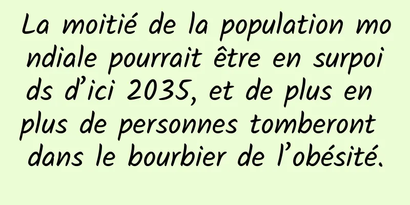 La moitié de la population mondiale pourrait être en surpoids d’ici 2035, et de plus en plus de personnes tomberont dans le bourbier de l’obésité.