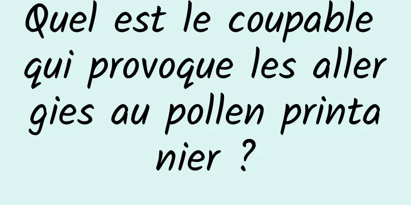 Quel est le coupable qui provoque les allergies au pollen printanier ?