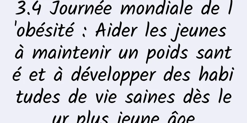 3.4 Journée mondiale de l'obésité : Aider les jeunes à maintenir un poids santé et à développer des habitudes de vie saines dès leur plus jeune âge