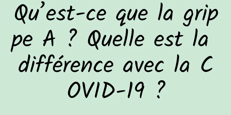 Qu’est-ce que la grippe A ? Quelle est la différence avec la COVID-19 ?