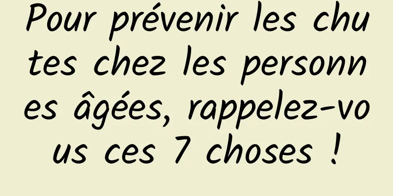 Pour prévenir les chutes chez les personnes âgées, rappelez-vous ces 7 choses !