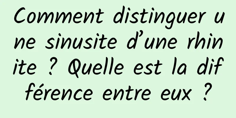 Comment distinguer une sinusite d’une rhinite ? Quelle est la différence entre eux ?