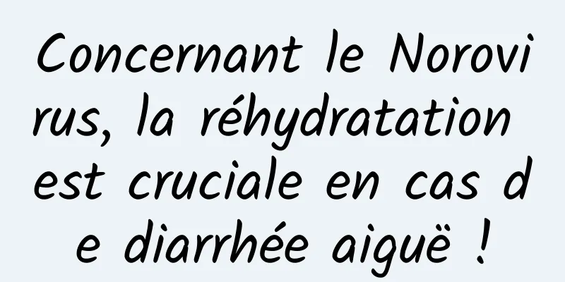Concernant le Norovirus, la réhydratation est cruciale en cas de diarrhée aiguë !
