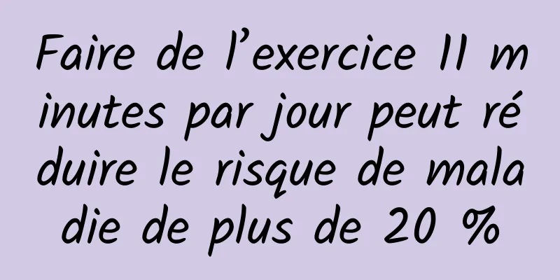 Faire de l’exercice 11 minutes par jour peut réduire le risque de maladie de plus de 20 %