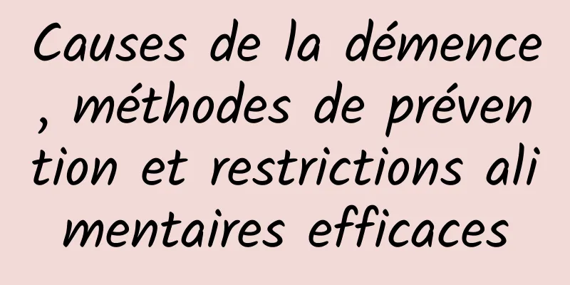 Causes de la démence, méthodes de prévention et restrictions alimentaires efficaces