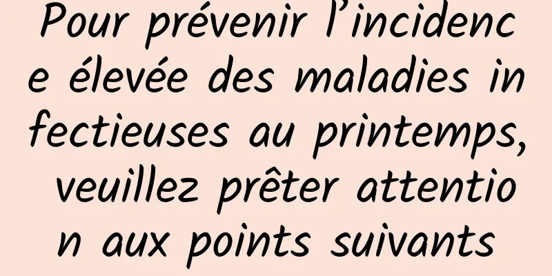 Pour prévenir l’incidence élevée des maladies infectieuses au printemps, veuillez prêter attention aux points suivants