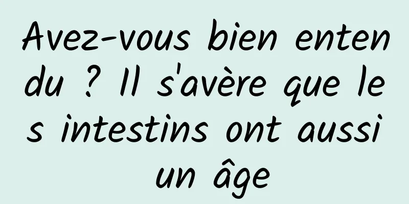 Avez-vous bien entendu ? Il s'avère que les intestins ont aussi un âge