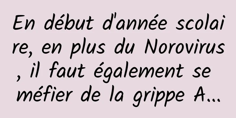 En début d'année scolaire, en plus du Norovirus, il faut également se méfier de la grippe A...