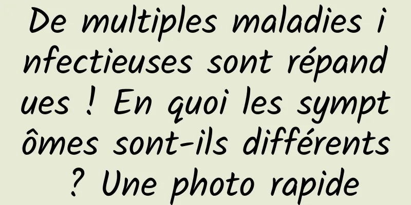 De multiples maladies infectieuses sont répandues ! En quoi les symptômes sont-ils différents ? Une photo rapide