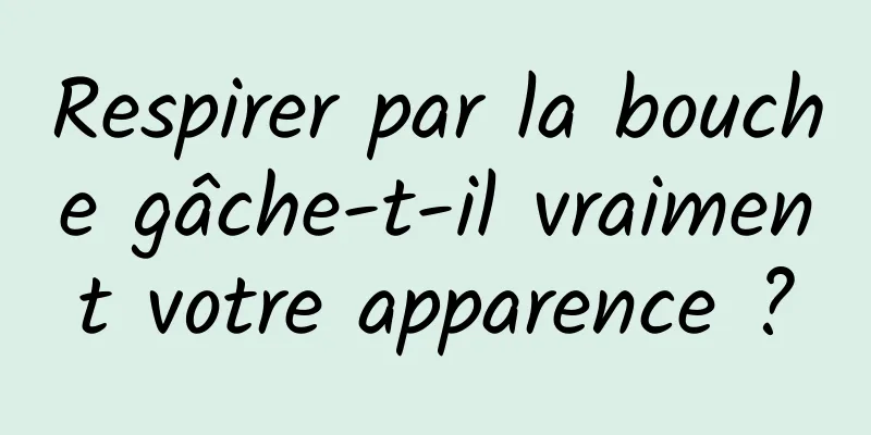 Respirer par la bouche gâche-t-il vraiment votre apparence ?