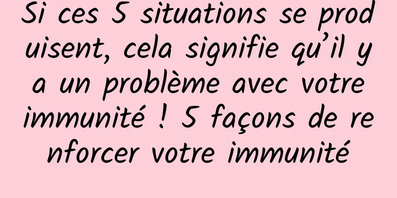 Si ces 5 situations se produisent, cela signifie qu’il y a un problème avec votre immunité ! 5 façons de renforcer votre immunité