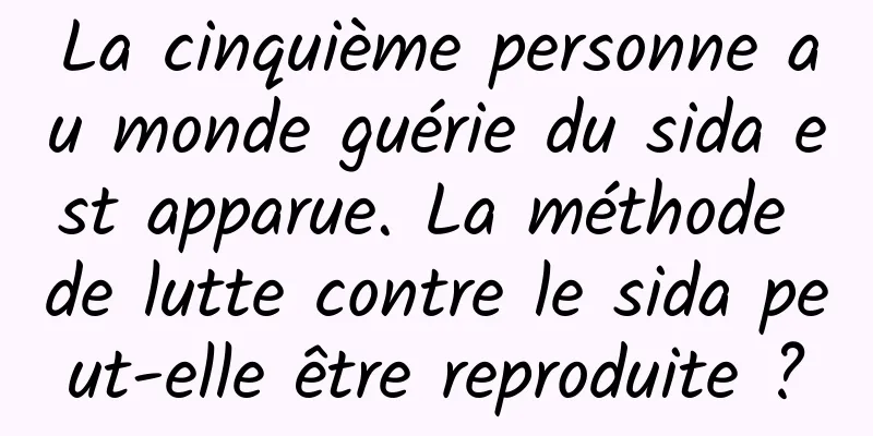 La cinquième personne au monde guérie du sida est apparue. La méthode de lutte contre le sida peut-elle être reproduite ?