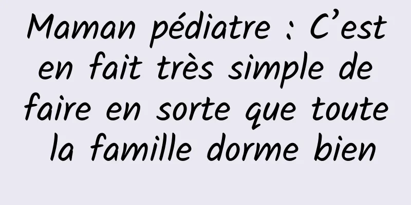 Maman pédiatre : C’est en fait très simple de faire en sorte que toute la famille dorme bien