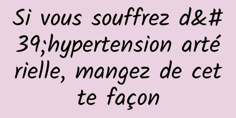 Si vous souffrez d'hypertension artérielle, mangez de cette façon