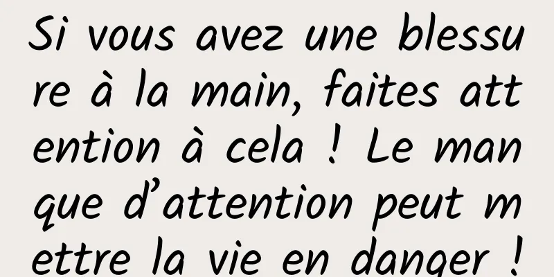 Si vous avez une blessure à la main, faites attention à cela ! Le manque d’attention peut mettre la vie en danger !