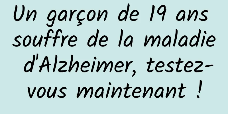 Un garçon de 19 ans souffre de la maladie d'Alzheimer, testez-vous maintenant !