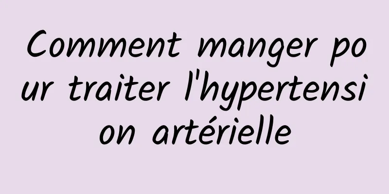 Comment manger pour traiter l'hypertension artérielle