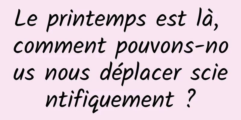 Le printemps est là, comment pouvons-nous nous déplacer scientifiquement ?
