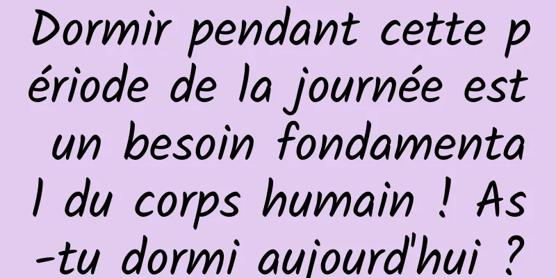 Dormir pendant cette période de la journée est un besoin fondamental du corps humain ! As-tu dormi aujourd'hui ?