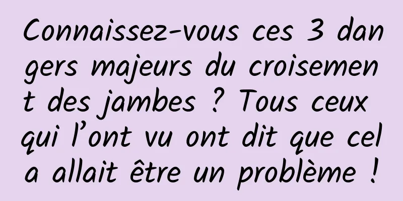 Connaissez-vous ces 3 dangers majeurs du croisement des jambes ? Tous ceux qui l’ont vu ont dit que cela allait être un problème !