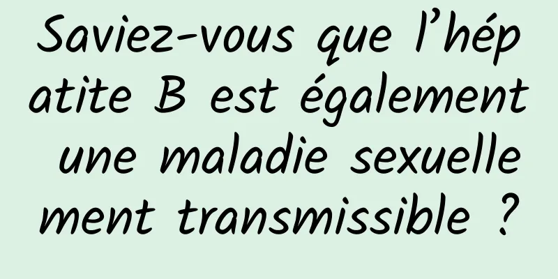 Saviez-vous que l’hépatite B est également une maladie sexuellement transmissible ?