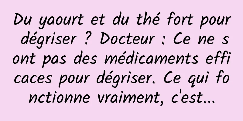 Du yaourt et du thé fort pour dégriser ? Docteur : Ce ne sont pas des médicaments efficaces pour dégriser. Ce qui fonctionne vraiment, c'est...