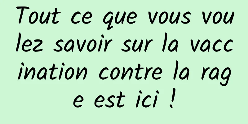 Tout ce que vous voulez savoir sur la vaccination contre la rage est ici !