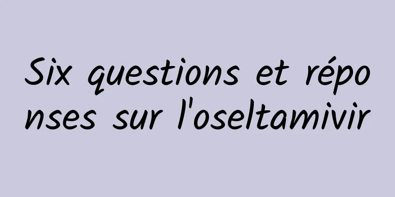 Six questions et réponses sur l'oseltamivir