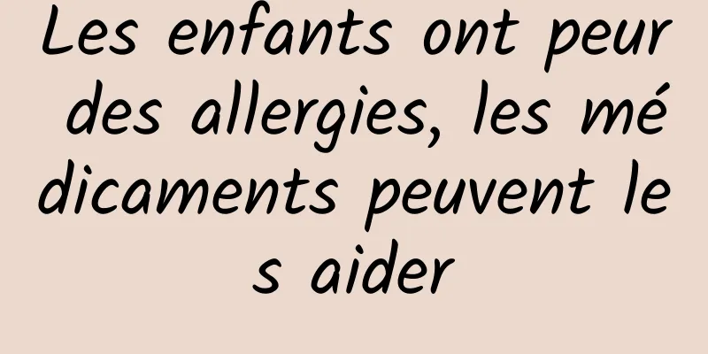 Les enfants ont peur des allergies, les médicaments peuvent les aider