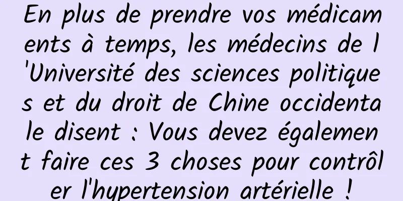 En plus de prendre vos médicaments à temps, les médecins de l'Université des sciences politiques et du droit de Chine occidentale disent : Vous devez également faire ces 3 choses pour contrôler l'hypertension artérielle !
