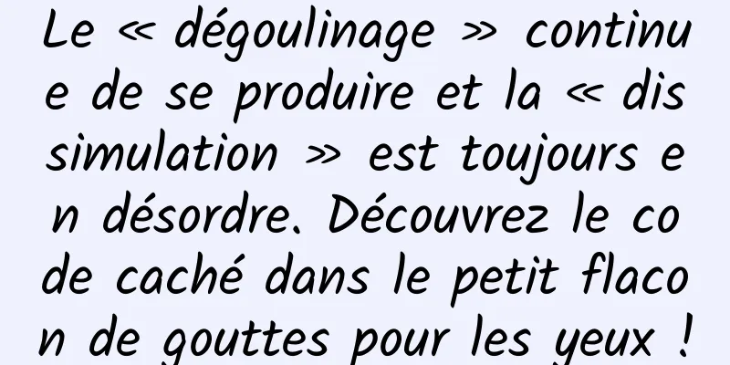 Le « dégoulinage » continue de se produire et la « dissimulation » est toujours en désordre. Découvrez le code caché dans le petit flacon de gouttes pour les yeux !